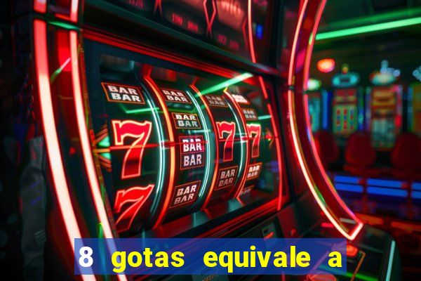 8 gotas equivale a quantos ml